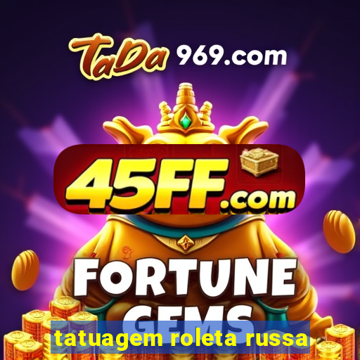 tatuagem roleta russa